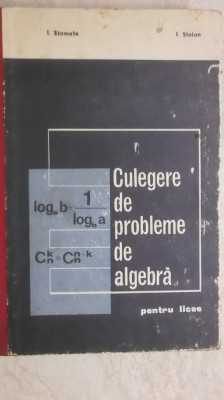 I. Stamate, I. Stoian - Culegere de probleme de algebra pentru licee, 1971 foto