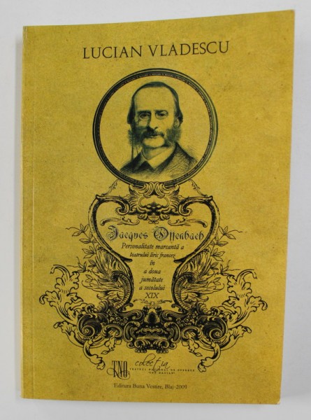 JACQUES OFFENBACH - PERSONALITATE MARCANTA A TEATRULUI LIRIC FRANCEZ IN A DOUA JUMATATE A SECOLULUI XIX de LUCIAN VLADESCU , 2009 , DEDICATIE