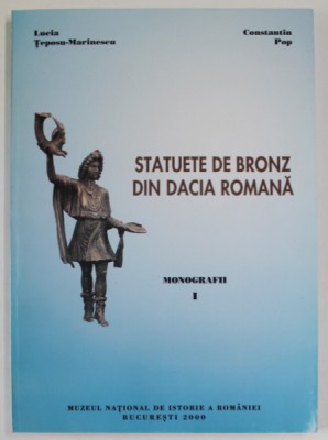 STATUETE DE BRONZ DIN DACIA ROMANA , MONOGRAFII I de LUCIA TEPOSU - MARINESCU si CONSTANTIN POP , 2000 foto