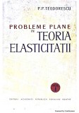 Probleme plane in teoria elasticitatii vol 1-P. P. Teodorescu