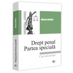Drept penal. Partea speciala. Universul Juridic, Infractiuni contra persoanei, patrimoniului, autoritatii si frontierei de stat, Mihaela Rotaru
