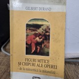 FIGURI MITICE SI CHIPURI ALE OPEREI - GIBERT DURAND