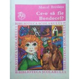 CE-O SA FIE BONDOCEL?-MARCEL BRESLASU-119704