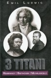 3 titani. Rembrandt Beethoven Michelangelo - Editura Paul Editions