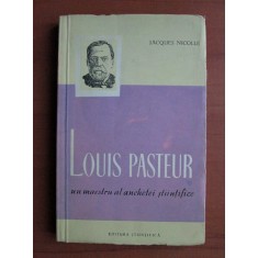 Jacques Nicolle - Louis Pasteur, un maestru al anchetei stiintifice