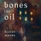 Into Bones Like Oil