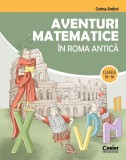 Aventuri matematice &icirc;n Roma antică &ndash; clasele III-IV - Paperback - Corina Andrei - Corint