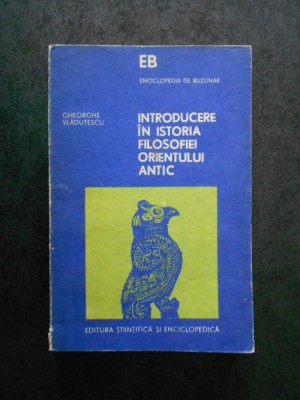 GHEORGHE VLADUTESCU - INTRODUCERE IN ISTORIA FILOSOFIEI ORIENTULUI ANTIC foto
