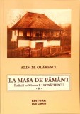 LA MASA DE PAMANT. INTALNIRI CU NICOLAE P. LEONACHESCU-ALIN M. OLARESCU-277654