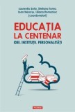 Cumpara ieftin Educatia la centenar. Idei. Institutii. Personalitati/Laurentiu Soitu
