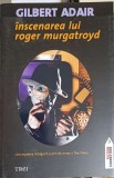 Inscenarea lui Roger Murgatroyd - Gilbert Adair, Editura Trei, 2010, Roman, Fiction Connection