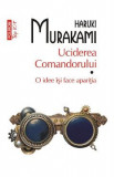 Uciderea Comandorului Vol.1: O idee isi face aparitia - Haruki Murakami