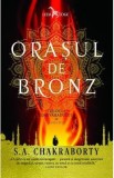 Orasul de bronz. Trilogia Daevabadului. Cartea I - S.A. Chakraborty