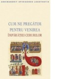 Cum ne pregatim pentru venirea Imparatiei cerurilor - Arhimandrit Spiridonos Logothetis