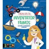 Vreau sa fiu inventator faimos. Activitati si experimente stiintifice/Anna Claybourne