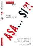Cumpara ieftin Asa...Si?! Cum sa spui ceva care sa conteze cu adevarat pentru cei cu care vorbesti sau ce castiga audienta/Mark Magnacca