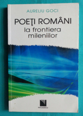 Aureliu Goci &amp;ndash; Poeti romani la frontiera mileniilor ( Ileana Malancioiu ) foto