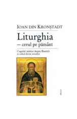 Liturghia-cerul pe pamant. Cugetari mistice despre biserica - Ioan din Kronstadt