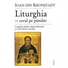 Liturghia-cerul pe pamant. Cugetari mistice despre biserica - Ioan din Kronstadt
