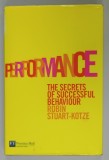 PERFORMANCE , THE SECRETS OF SUCCESSFUL BEHAVIOUR by ROBIN STUART - KOTZE , 2006
