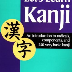 Let's Learn Kanji: An Introduction to Radicals, Components and 250 Very Basic Kanji