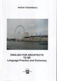 Magda Teodorescu - English for Architects to be. Language Practice and