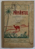 PAMANTUL - GEOGRAFIA CONTINENTELOR - PENTRU CLASA IV -A PRIMARA de AP. D. CULEA ..D. THEODOSIU , 1938 , PREZINTA PETE SI URME DE UZURA , INSEMNARI SI