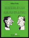 Iluziile lui Iuliu Maniu / Mihai Pelin cu dedicatia autorului