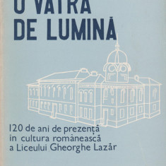 O vatra de lumina - 120 ani de prezenta in cultura a Liceului Gheorghe Lazar