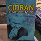 Cioran, un aventurier nemiscat. 30 de interviuri - Ciprian Valcan
