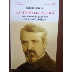 O antropologie mistica. Introducere in gandirea Parintelui Staniloae (ed. II)- Sandu Frunza