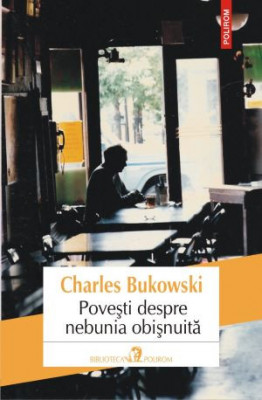 Povesti despre nebunia obisnuita &amp;ndash; Charles Bukowski foto