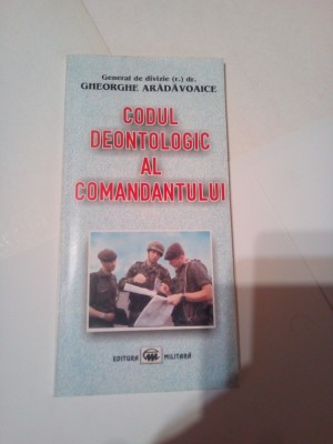 CODUL DEONTOLOGIC AL COMANDANTULUI ~ G-ral. de divizie DR. GHEORGHE ARADAVOAICE foto