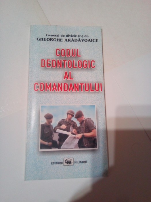 CODUL DEONTOLOGIC AL COMANDANTULUI ~ G-ral. de divizie DR. GHEORGHE ARADAVOAICE
