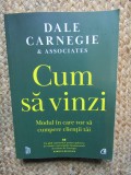 Cum sa vinzi. Modul in care vor sa cumpere clientii tai - Dale Carnegie