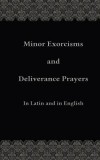 Minor Exorcisms and Deliverance Prayers: In Latin and English