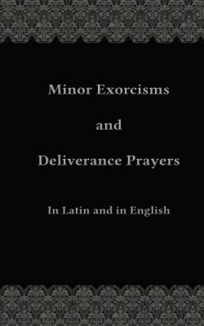 Minor Exorcisms and Deliverance Prayers: In Latin and English