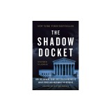The Shadow Docket: How the Supreme Court Uses Stealth Rulings to Amass Power and Undermine the Republic