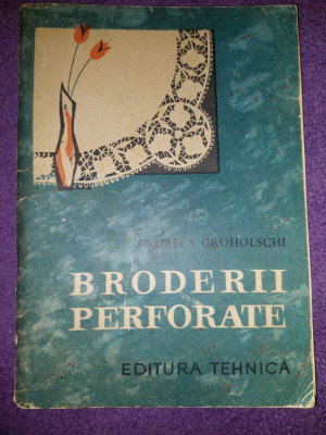BRODERII PERFORATE Andreea Groholschi,1965,desene Gratiela Copacianu + 2 modele foto