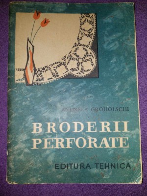 BRODERII PERFORATE Andreea Groholschi,1965,desene Gratiela Copacianu + 2 modele foto