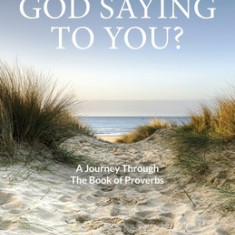 WHAT IS GOD SAYING TO YOU? A Journey Through The Book of Proverbs