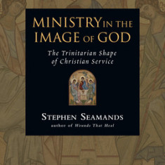 Ministry in the Image of God: The Trinitarian Shape of Christian Service