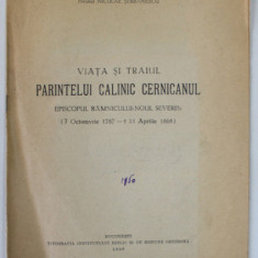 VIATA SI TRAIUL PARINTELUI CALINIC CERNICANUL , EPISCOPUL RAMNICULUI - NOUL SEVERIN ) 1787 - 1868 ) de PREOTUL NICULAE SERBANESCU , 1950