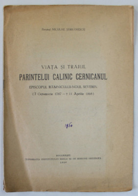 VIATA SI TRAIUL PARINTELUI CALINIC CERNICANUL , EPISCOPUL RAMNICULUI - NOUL SEVERIN ) 1787 - 1868 ) de PREOTUL NICULAE SERBANESCU , 1950 foto