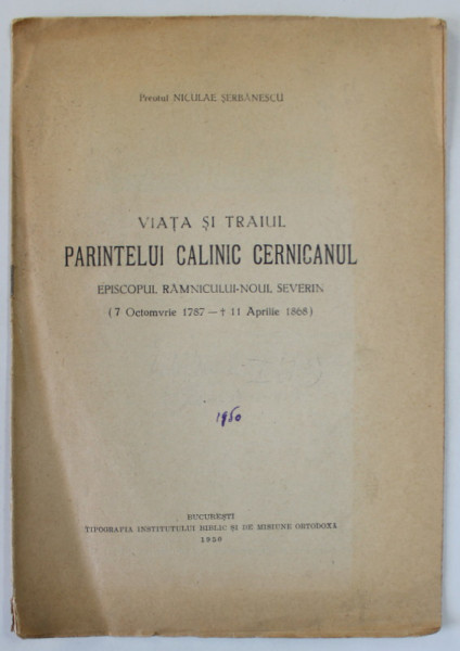 VIATA SI TRAIUL PARINTELUI CALINIC CERNICANUL , EPISCOPUL RAMNICULUI - NOUL SEVERIN ) 1787 - 1868 ) de PREOTUL NICULAE SERBANESCU , 1950