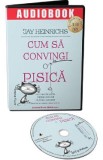 Audiobook. Cum sa convingi o pisica - Jay Heinrichs
