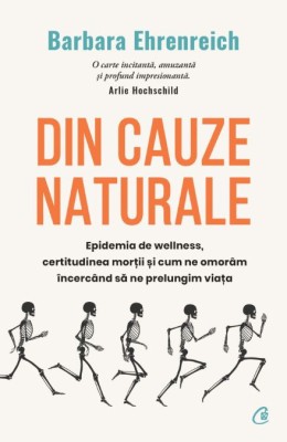 Din cauze naturale. Epidemia de wellness, certitudinea mortii si cum ne omoram incercand sa ne prelungim viata &amp;ndash; Barbara Ehrenreich foto