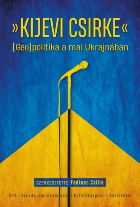 Kijevi csirke - (Geo)politika a mai Ukrajn&aacute;ban - Fedinec Csilla