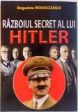 RAZBOIUL SECRET AL LUI HITLER de BOGUSLAW WOLOSZANSKI, 2015