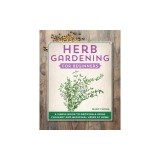 Herb Gardening for Beginners: A Simple Guide to Growing &amp; Using Culinary and Medicinal Herbs at Home